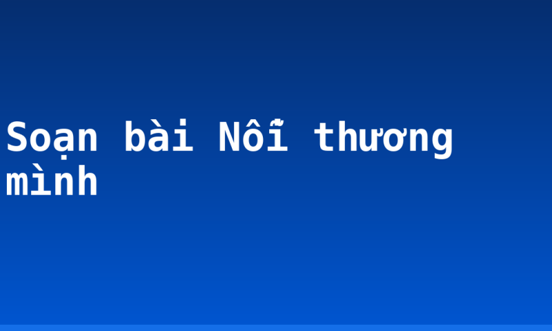 Soạn bài Nỗi thương mình