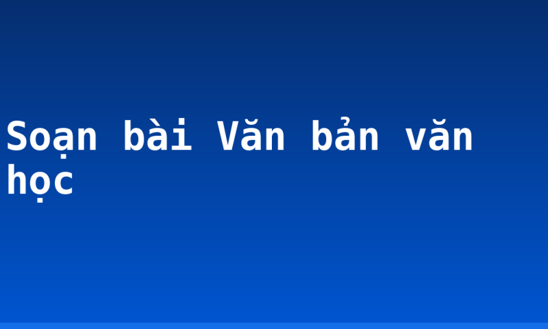 Soạn bài Văn bản văn học