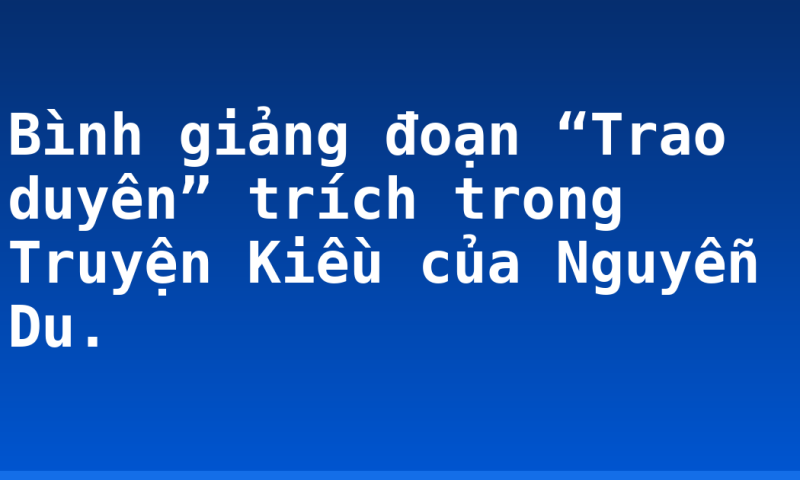 Bình giảng đoạn “Trao duyên” trích trong Truyện Kiều của Nguyễn Du.