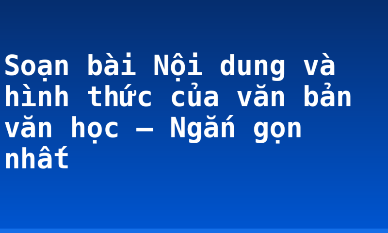 Soạn bài Nội dung và hình thức của văn bản văn học – Ngắn gọn nhất