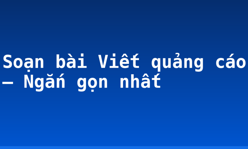 Soạn bài Viết quảng cáo – Ngắn gọn nhất