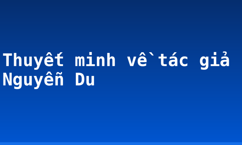 Thuyết minh về tác giả Nguyễn Du