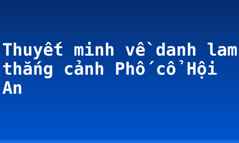 Thuyết minh về danh lam thắng cảnh Phố cổ Hội An