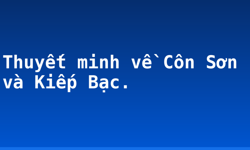 Thuyết minh về Côn Sơn và Kiếp Bạc.