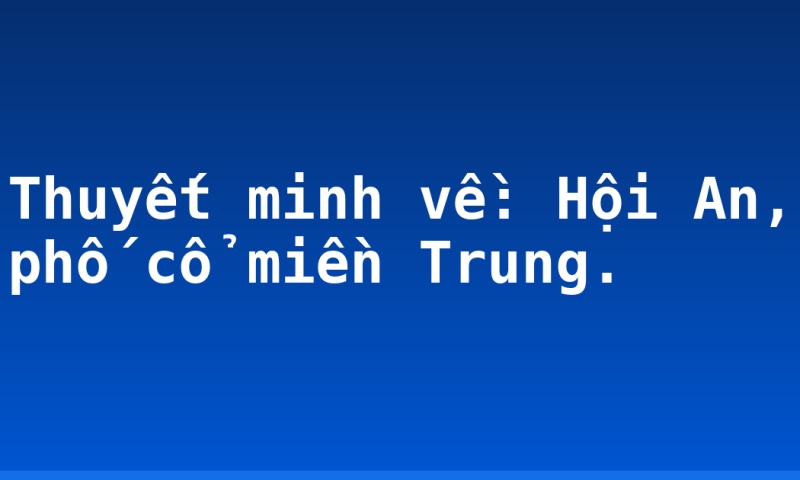 Thuyết minh về: Hội An, phố cổ miền Trung.