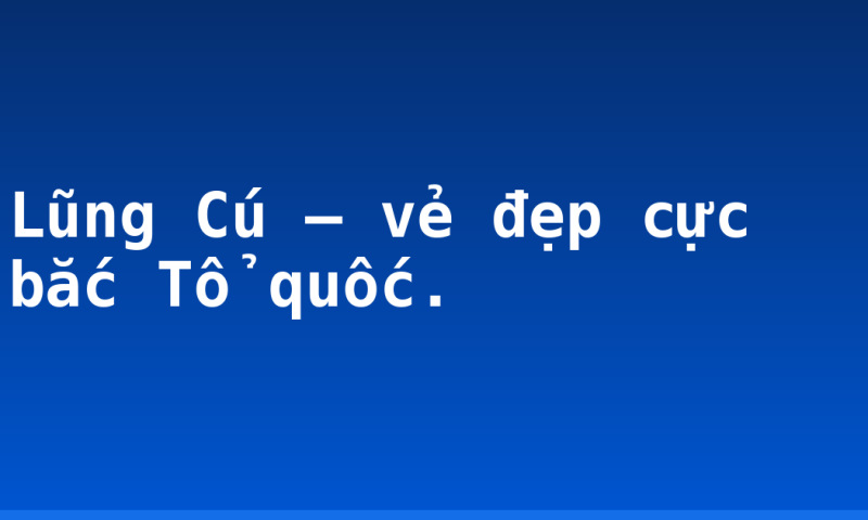 Lũng Cú – vẻ đẹp cực bắc Tổ quốc.