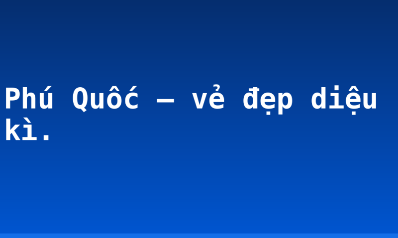 Phú Quốc – vẻ đẹp diệu kì.