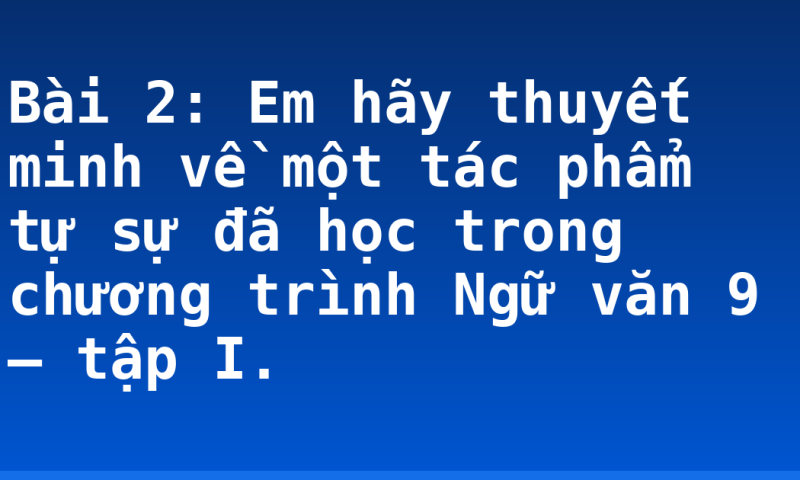Bài 2: Em hãy thuyết minh về một tác phẩm tự sự đã học trong chương trình Ngữ văn 9 – tập I.