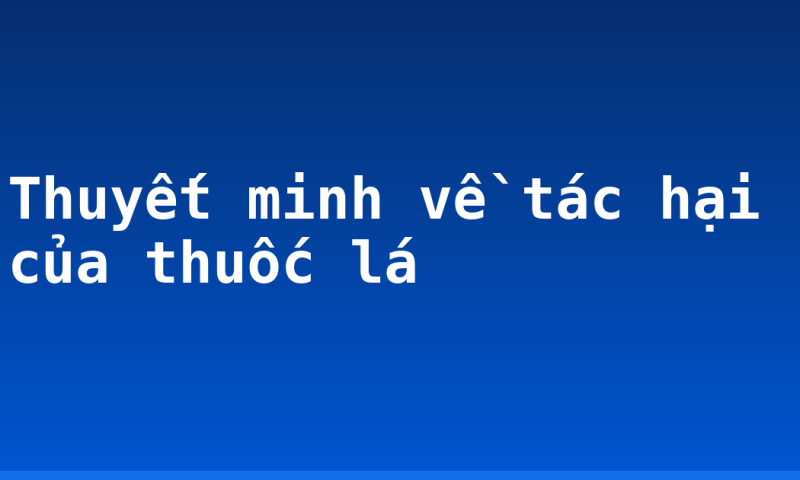 Thuyết minh về tác hại của thuốc lá