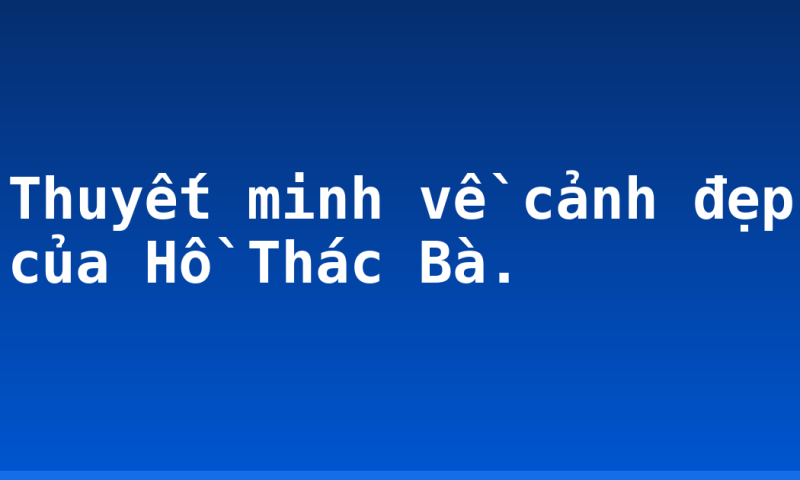 Thuyết minh về cảnh đẹp của  Hồ Thác Bà.