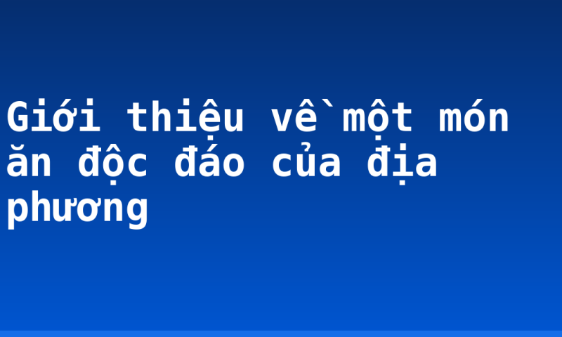 Giới thiệu về một món ăn độc đáo của địa phương