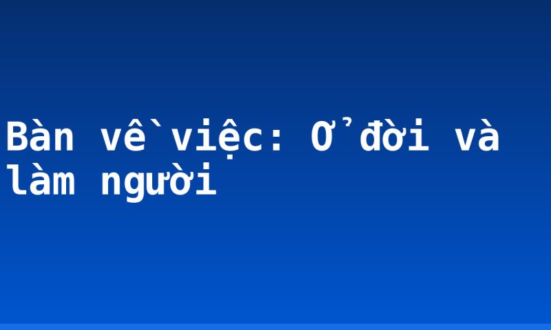 Bàn về việc: Ở đời và làm người