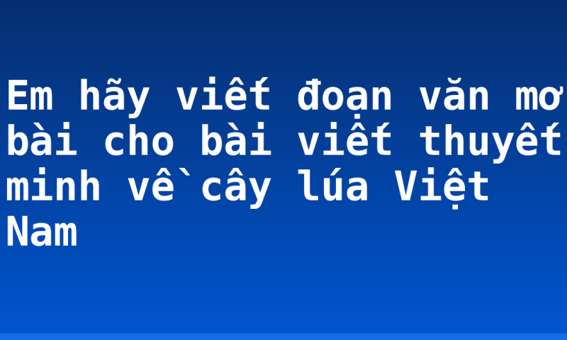 Em hãy viết đoạn văn mở bài cho bài viết thuyết minh về cây lúa Việt Nam
