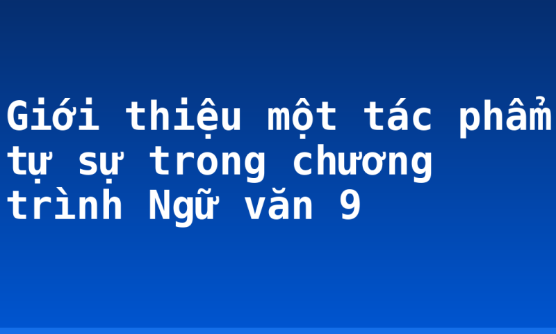 Giới thiệu một tác phẩm tự sự trong chương trình Ngữ văn 9