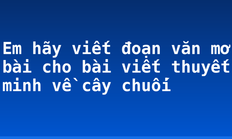 Em hãy viết đoạn văn mở bài cho bài viết thuyết minh về cây chuối