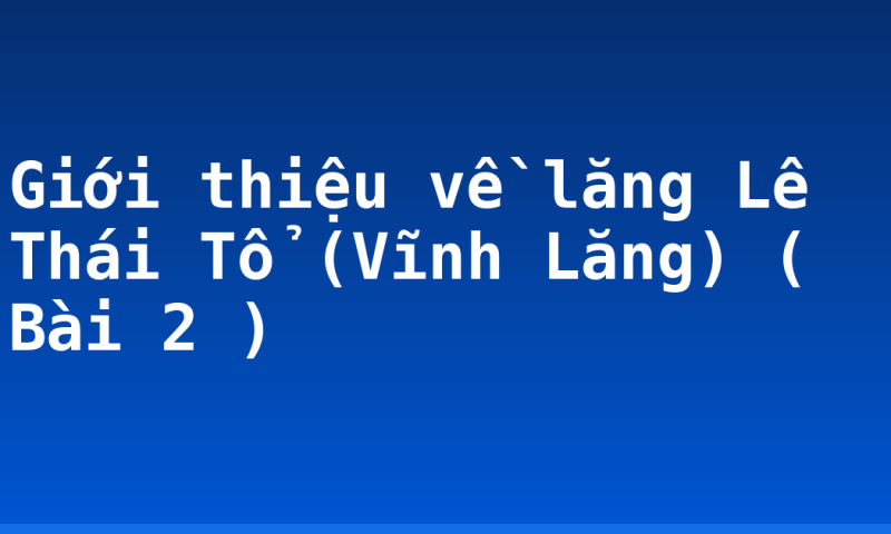 Giới thiệu về lăng Lê Thái Tổ (Vĩnh Lăng) ( Bài 2 )