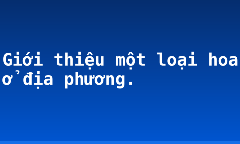 Giới thiệu một loại hoa ở địa phương.