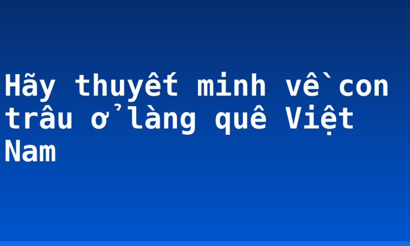 Hãy thuyết minh về con trâu ở làng quê Việt Nam