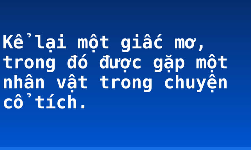 Kể lại một giấc mơ, trong đó được gặp một nhân vật trong chuyện cổ tích.