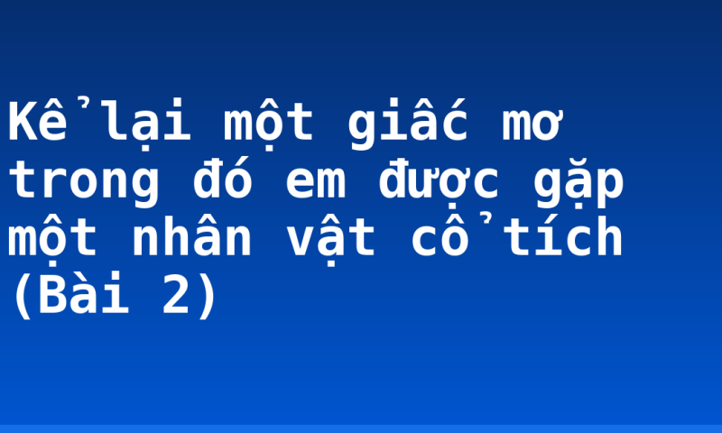 Kể lại một giấc mơ trong đó em được gặp một nhân vật cổ tích (Bài 2)