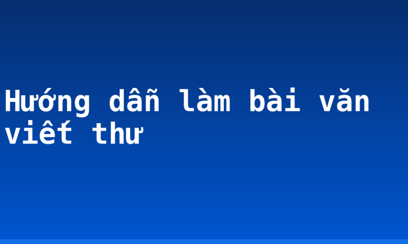 Hướng dẫn làm bài văn viết thư
