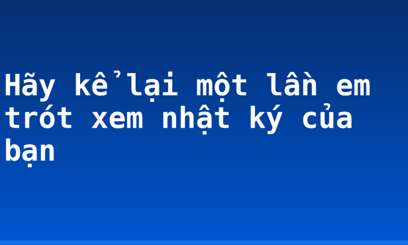 Hãy kể lại một lần em trót xem nhật ký của bạn