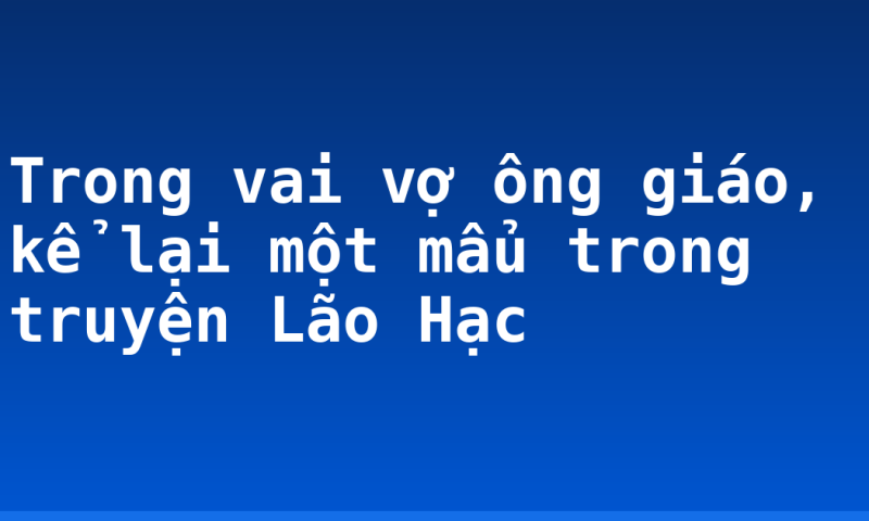 Trong vai vợ ông giáo, kể lại một mẩu trong truyện Lão Hạc
