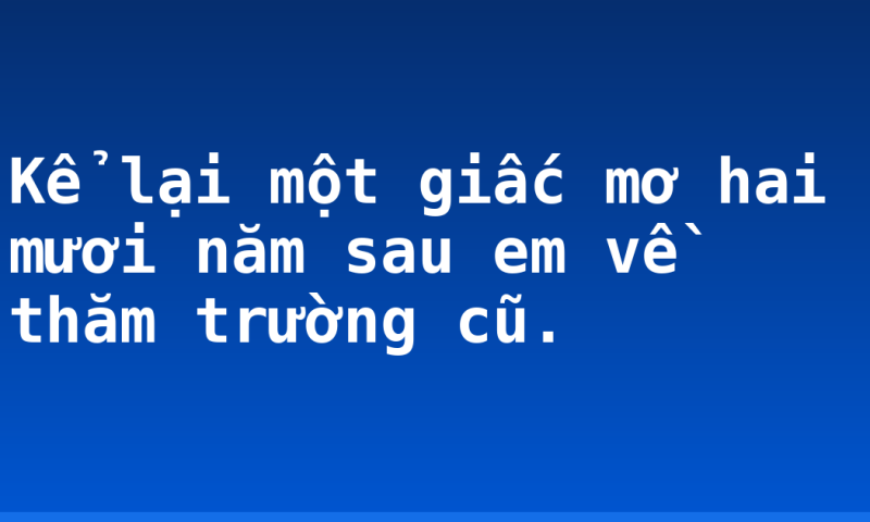 Kể lại một giấc mơ hai mươi năm sau em về thăm trường cũ.