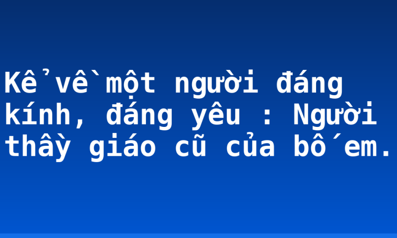 Kể về một người đáng kính, đáng yêu : Người thầy giáo cũ của bố em.