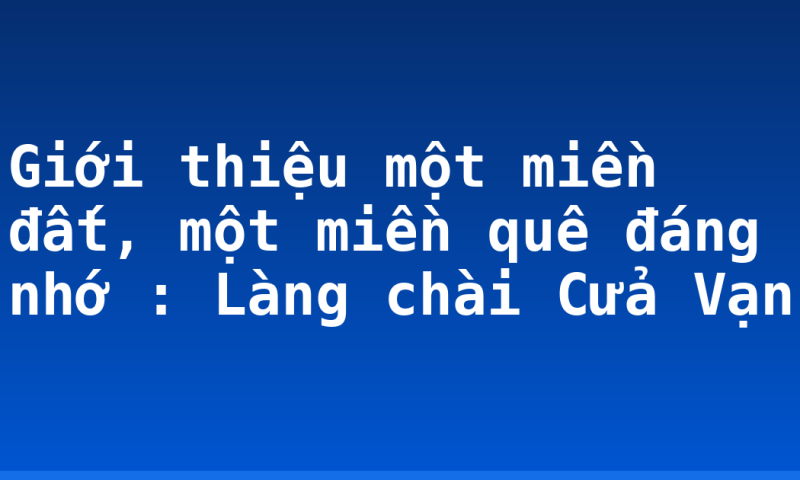Giới thiệu một miền đất, một miền quê đáng nhớ : Làng chài Cửa Vạn