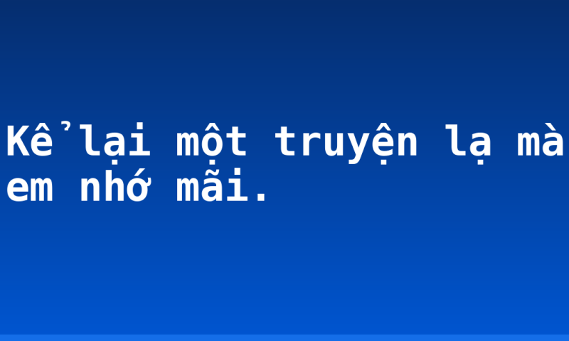 Kể lại một truyện lạ mà em nhớ mãi.