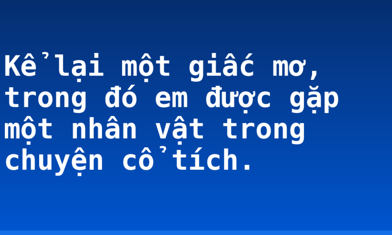 Kể lại một giấc mơ, trong đó em được gặp một nhân vật trong chuyện cổ tích.
