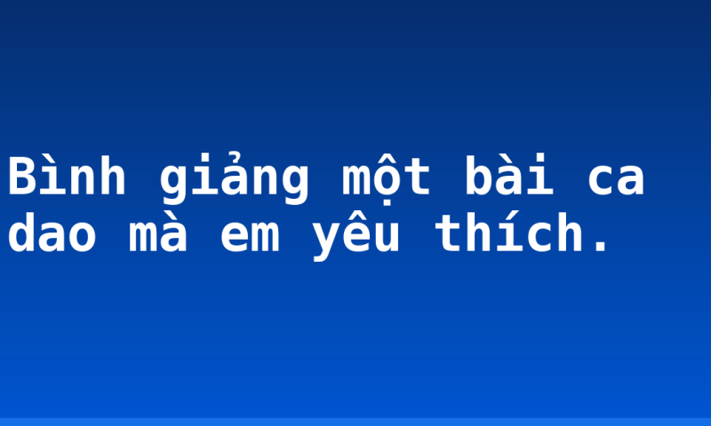 Bình giảng một bài ca dao mà em yêu thích.