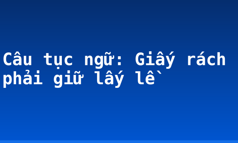 Câu tục ngữ: Giấy rách phải giữ lấy lề