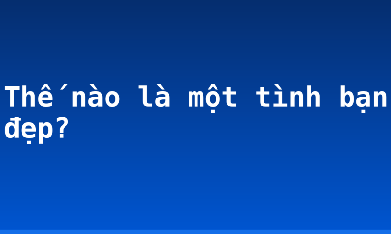 Thế nào là một tình bạn đẹp?