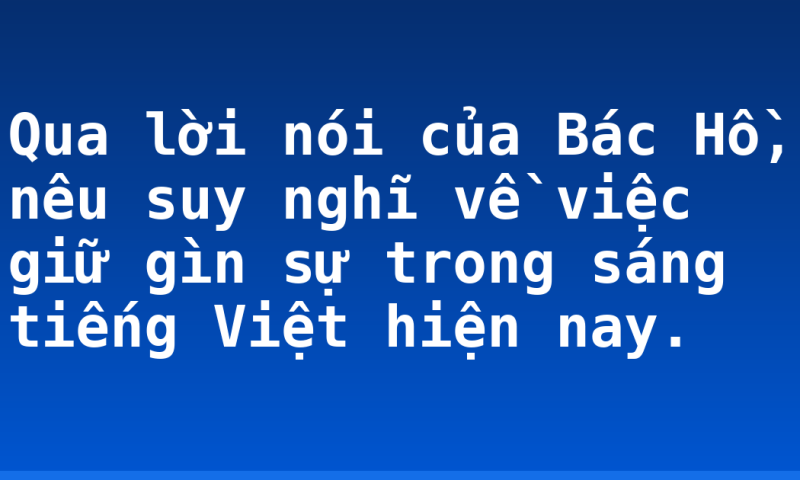 Qua lời nói của Bác Hồ, nêu suy nghĩ về việc giữ gìn sự trong sáng tiếng Việt hiện nay.