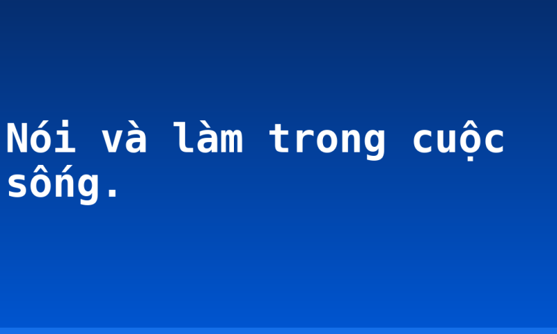 Nói và làm trong cuộc sống.
