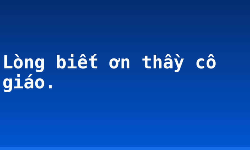 Lòng biết ơn thầy cô giáo.