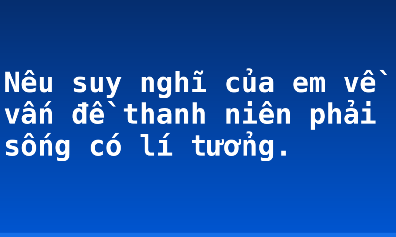 Nêu suy nghĩ của em về vấn đề thanh niên phải sống có lí tưởng.