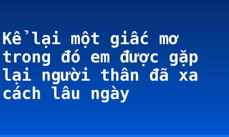 Kể lại một giấc mơ trong đó em được gặp lại người thân đã xa cách lâu ngày