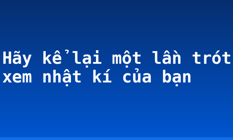 Hãy kể lại một lần trót xem nhật kí của bạn