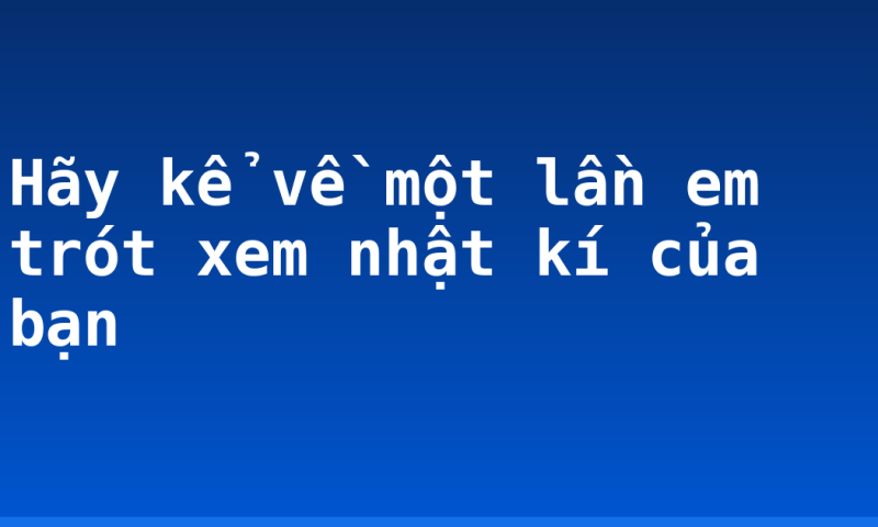Hãy kể về một lần em trót xem nhật kí của bạn