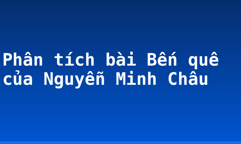 Phân tích bài Bến quê của Nguyễn Minh Châu