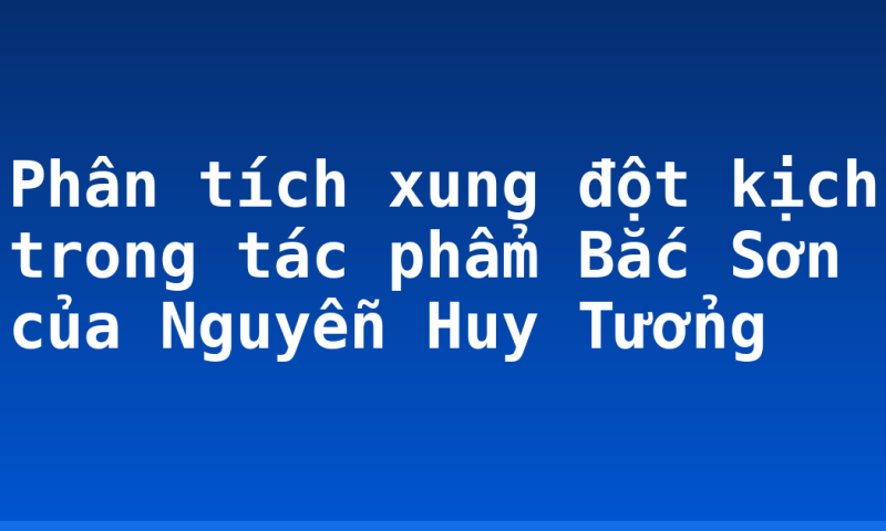 Phân tích xung đột kịch trong tác phẩm Bắc Sơn của Nguyễn Huy Tưởng