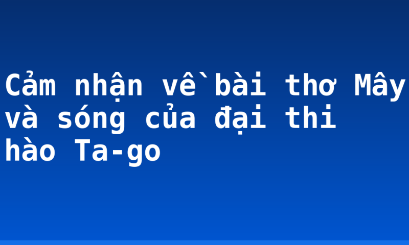 Cảm nhận về bài thơ Mây và sóng của đại thi hào Ta-go