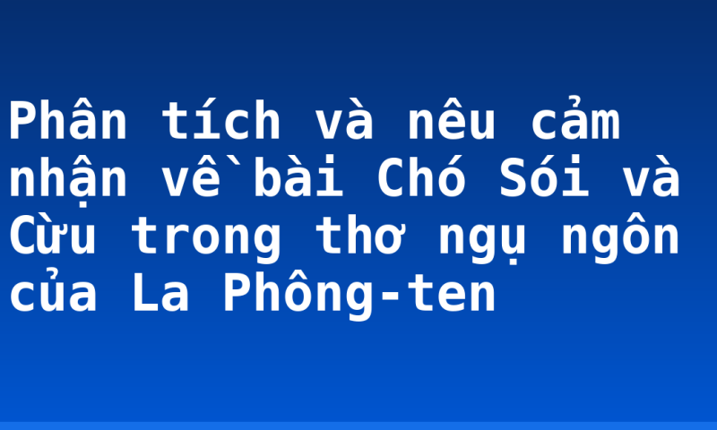 Phân tích và nêu cảm nhận về bài Chó Sói và Cừu trong thơ ngụ ngôn của La Phông-ten