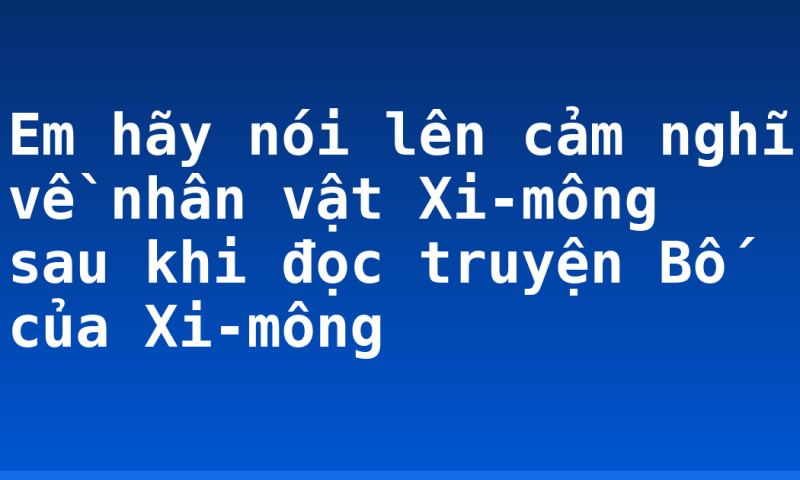 Em hãy nói lên cảm nghĩ về nhân vật Xi-mông sau khi đọc truyện Bố của Xi-mông