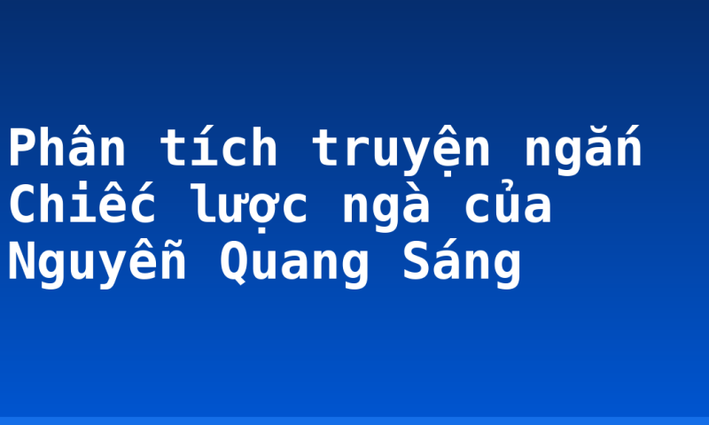 Phân tích truyện ngắn Chiếc lược ngà của Nguyễn Quang Sáng