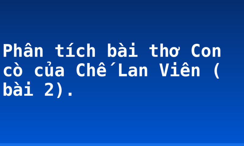 Phân tích bài thơ Con cò của Chế Lan Viên ( bài 2).