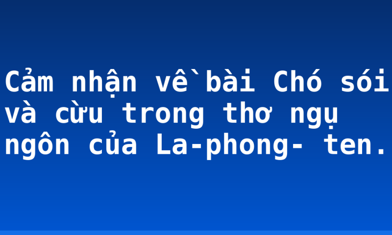 Cảm nhận về bài Chó sói và cừu trong thơ ngụ ngôn của La-phong- ten.
